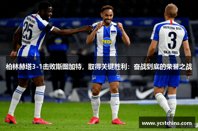 柏林赫塔3-1击败斯图加特，取得关键胜利：奋战到底的荣誉之战