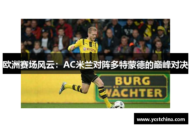 欧洲赛场风云：AC米兰对阵多特蒙德的巅峰对决