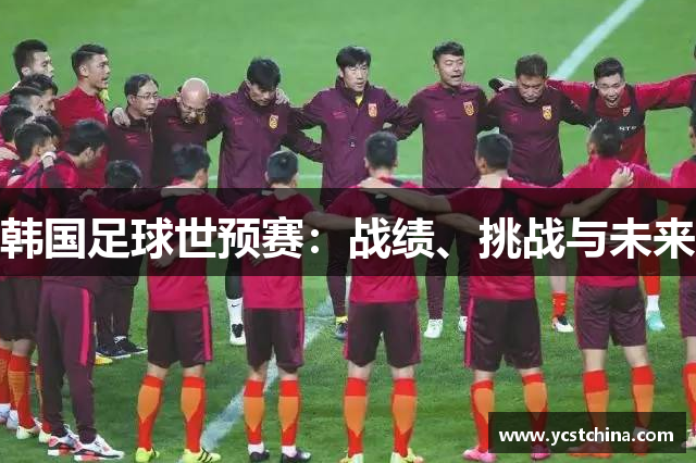 韩国足球世预赛：战绩、挑战与未来