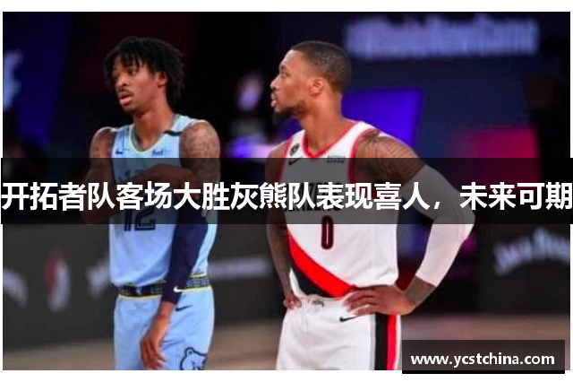 开拓者队客场大胜灰熊队表现喜人，未来可期