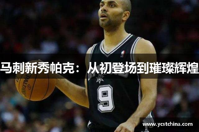 马刺新秀帕克：从初登场到璀璨辉煌