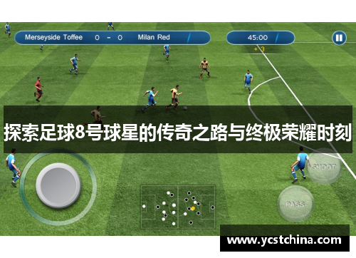 探索足球8号球星的传奇之路与终极荣耀时刻