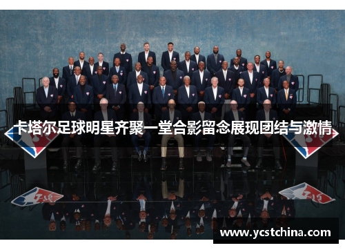 卡塔尔足球明星齐聚一堂合影留念展现团结与激情