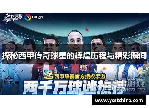 探秘西甲传奇球星的辉煌历程与精彩瞬间