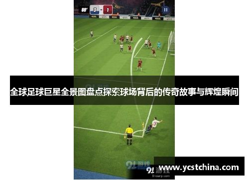 全球足球巨星全景图盘点探索球场背后的传奇故事与辉煌瞬间