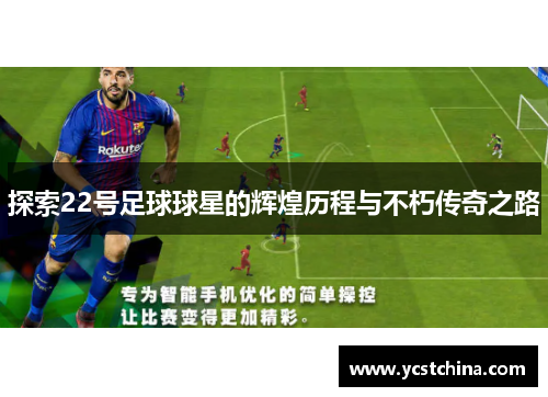 探索22号足球球星的辉煌历程与不朽传奇之路