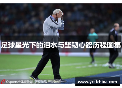 足球星光下的泪水与坚韧心路历程图集