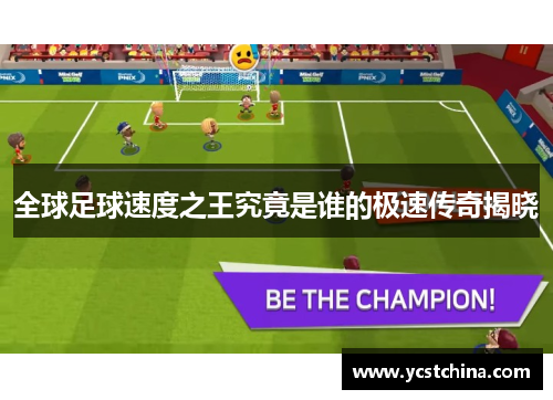 全球足球速度之王究竟是谁的极速传奇揭晓