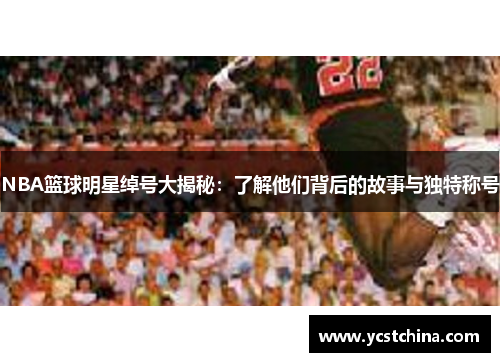 NBA篮球明星绰号大揭秘：了解他们背后的故事与独特称号