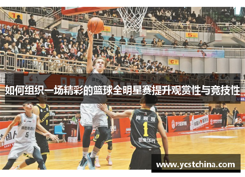 如何组织一场精彩的篮球全明星赛提升观赏性与竞技性